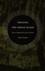 Creating the Creole Island : Slavery in Eighteenth-Century Mauritius - Book