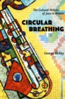 Circular Breathing : The Cultural Politics of Jazz in Britain - Book