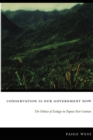 Conservation Is Our Government Now : The Politics of Ecology in Papua New Guinea - Book
