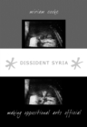 Dissident Syria : Making Oppositional Arts Official - Book