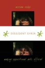 Dissident Syria : Making Oppositional Arts Official - Book