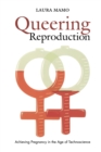 Queering Reproduction : Achieving Pregnancy in the Age of Technoscience - Book