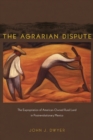 The Agrarian Dispute : The Expropriation of American-Owned Rural Land in Postrevolutionary Mexico - Book