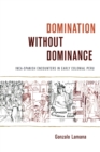 Domination without Dominance : Inca-Spanish Encounters in Early Colonial Peru - Book