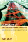 Democracy and Other Neoliberal Fantasies : Communicative Capitalism and Left Politics - Book