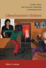 Liberalization's Children : Gender, Youth, and Consumer Citizenship in Globalizing India - Book