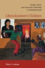 Liberalization's Children : Gender, Youth, and Consumer Citizenship in Globalizing India - Book