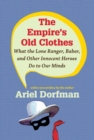 The Empire's Old Clothes : What the Lone Ranger, Babar, and Other Innocent Heroes Do to Our Minds - Book