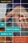 The Professional Guinea Pig : Big Pharma and the Risky World of Human Subjects - Book