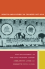 Health and Hygiene in Chinese East Asia : Policies and Publics in the Long Twentieth Century - Book
