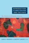 Reproduction, Globalization, and the State : New Theoretical and Ethnographic Perspectives - Book