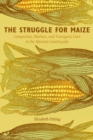 The Struggle for Maize : Campesinos, Workers, and Transgenic Corn in the Mexican Countryside - Book