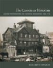 The Camera as Historian : Amateur Photographers and Historical Imagination, 1885-1918 - Book