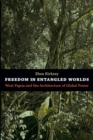 Freedom in Entangled Worlds : West Papua and the Architecture of Global Power - Book