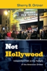 Not Hollywood : Independent Film at the Twilight of the American Dream - Book