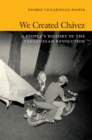 We Created Chavez : A People's History of the Venezuelan Revolution - Book