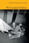 We Created Chavez : A People's History of the Venezuelan Revolution - Book