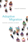 Adoptive Migration : Raising Latinos in Spain - Book