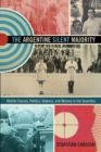 The Argentine Silent Majority : Middle Classes, Politics, Violence, and Memory in the Seventies - Book