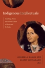 Indigenous Intellectuals : Knowledge, Power, and Colonial Culture in Mexico and the Andes - Book