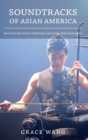 Soundtracks of Asian America : Navigating Race through Musical Performance - Book