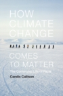 How Climate Change Comes to Matter : The Communal Life of Facts - Book