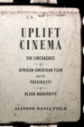 Uplift Cinema : The Emergence of African American Film and the Possibility of Black Modernity - Book