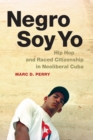 Negro Soy Yo : Hip Hop and Raced Citizenship in Neoliberal Cuba - Book
