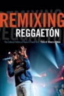 Remixing Reggaeton : The Cultural Politics of Race in Puerto Rico - Book