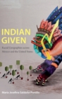 Indian Given : Racial Geographies Across Mexico and the United States - Book