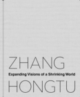 Zhang Hongtu : Expanding Visions of a Shrinking World - Book