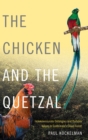 The Chicken and the Quetzal : Incommensurate Ontologies and Portable Values in Guatemala's Cloud Forest - Book