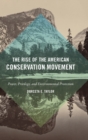 The Rise of the American Conservation Movement : Power, Privilege, and Environmental Protection - Book