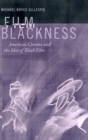 Film Blackness : American Cinema and the Idea of Black Film - Book
