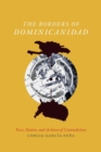 The Borders of Dominicanidad : Race, Nation, and Archives of Contradiction - Book