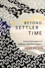 Beyond Settler Time : Temporal Sovereignty and Indigenous Self-Determination - Book