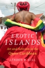 Erotic Islands : Art and Activism in the Queer Caribbean - Book