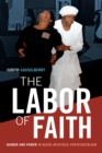 The Labor of Faith : Gender and Power in Black Apostolic Pentecostalism - Book