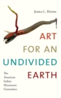 Art for an Undivided Earth : The American Indian Movement Generation - Book
