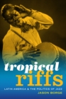 Tropical Riffs : Latin America and the Politics of Jazz - eBook