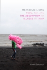 Metabolic Living : Food, Fat, and the Absorption of Illness in India - eBook