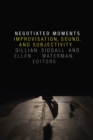 Negotiated Moments : Improvisation, Sound, and Subjectivity - eBook