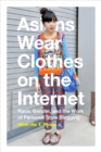 Asians Wear Clothes on the Internet : Race, Gender, and the Work of Personal Style Blogging - eBook