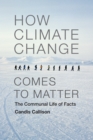 How Climate Change Comes to Matter : The Communal Life of Facts - eBook