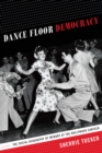 Dance Floor Democracy : The Social Geography of Memory at the Hollywood Canteen - eBook