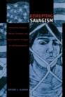 Disrupting Savagism : Intersecting Chicana/o, Mexican Immigrant, and Native American Struggles for Self-Representation - eBook