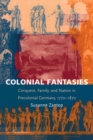 Colonial Fantasies : Conquest, Family, and Nation in Precolonial Germany, 1770-1870 - eBook