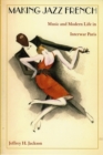 Making Jazz French : Music and Modern Life in Interwar Paris - eBook