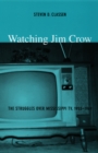 Watching Jim Crow : The Struggles over Mississippi TV, 1955-1969 - eBook