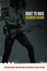 Right to Rock : The Black Rock Coalition and the Cultural Politics of Race - eBook